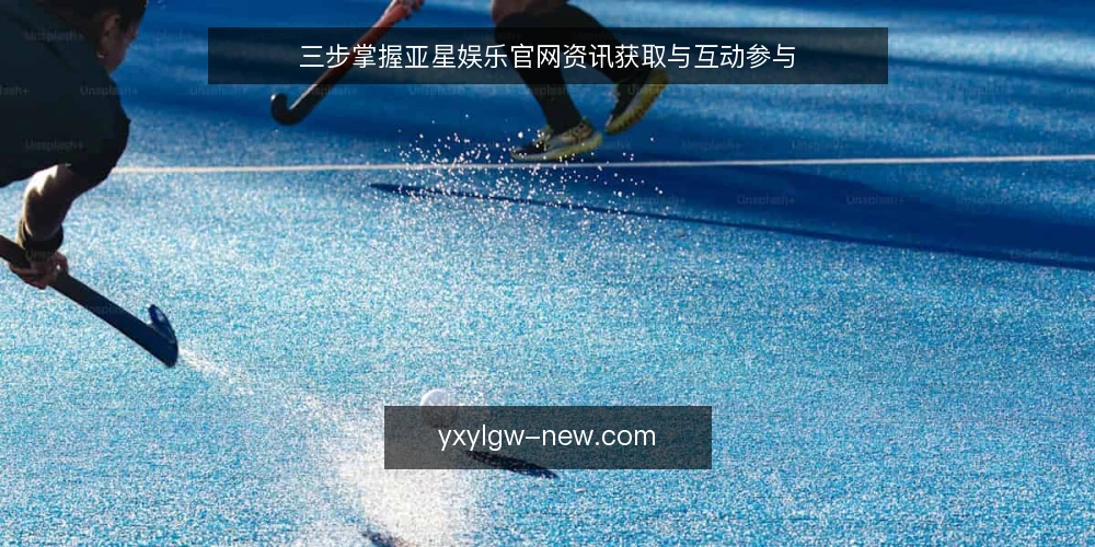 三步掌握亚星娱乐官网资讯获取与互动参与 — 准备：明确目标与账号设置 配图